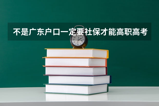 不是广东户口一定要社保才能高职高考吗？