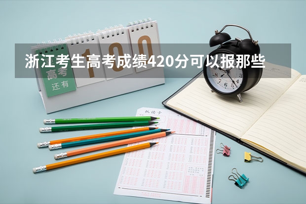 浙江考生高考成绩420分可以报那些二本大学？ 成都西华大学二本录取分数线