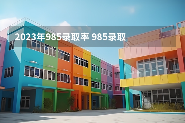 2023年985录取率 985录取率