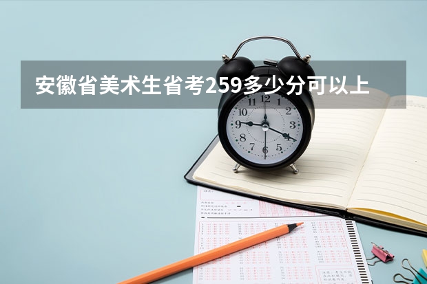 安徽省美术生省考259多少分可以上湖北师范大学？