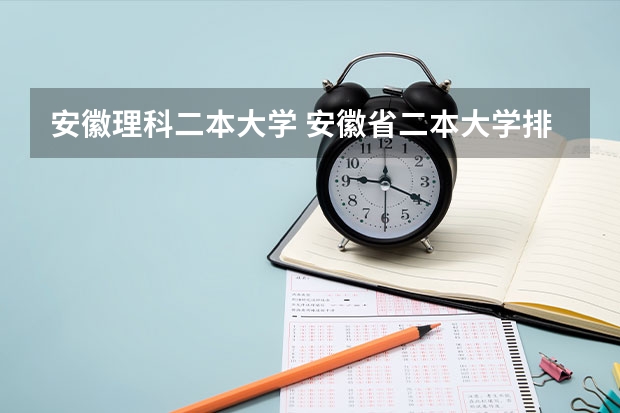 安徽理科二本大学 安徽省二本大学排名及分数线