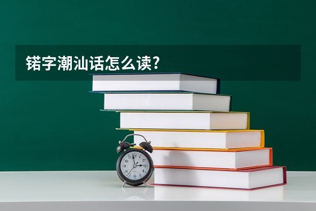 锘字潮汕话怎么读?