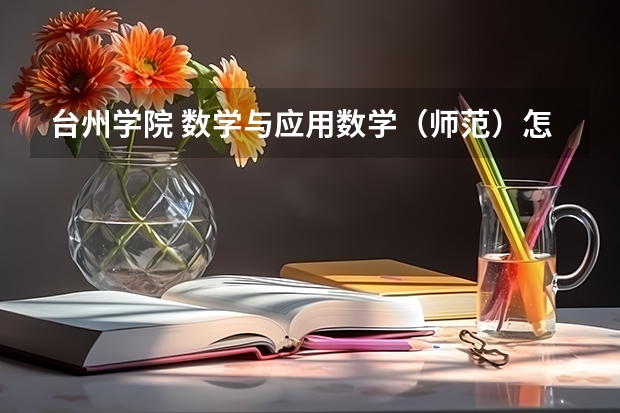 台州学院 数学与应用数学（师范）怎么样，好吗？