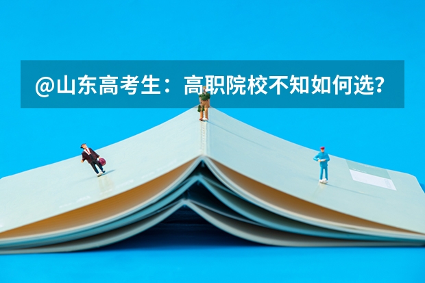 @山东高考生：高职院校不知如何选？这四个高含金量名单一定要收藏！