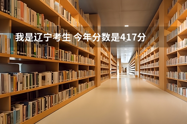 我是辽宁考生 今年分数是417分 不知道如何选择专业以及大学 这个分数搭边上个二本有希望吗