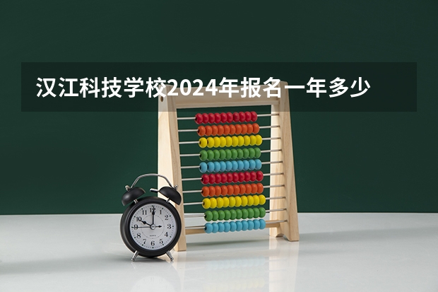 汉江科技学校2024年报名一年多少学费