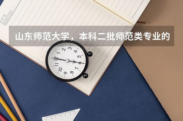 山东师范大学，本科二批师范类专业的录取分数线是多少