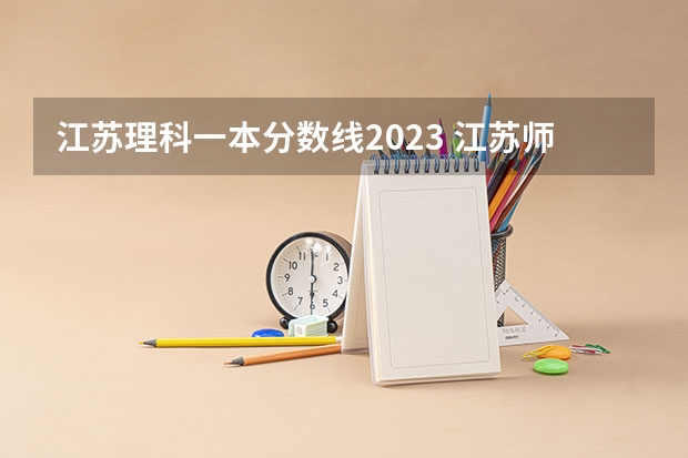 江苏理科一本分数线2023 江苏师范大学云南各专业录取线