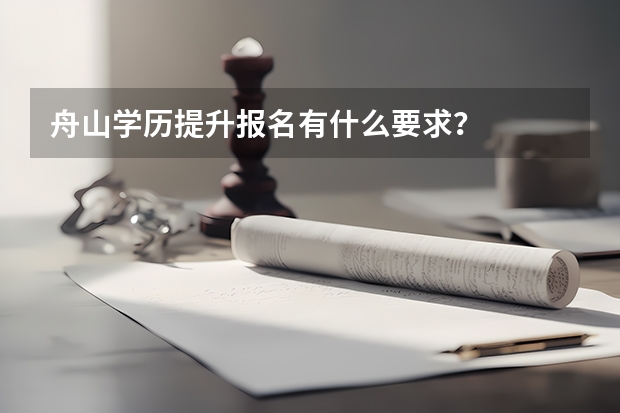 舟山学历提升报名有什么要求？