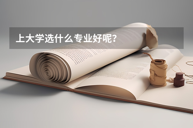 上大学选什么专业好呢？