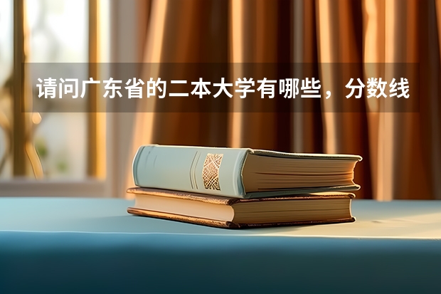 请问广东省的二本大学有哪些，分数线是多少？