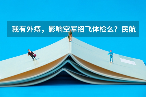 我有外痔，影响空军招飞体检么？民航我全部通过了。 谢谢 关于考民航飞行员