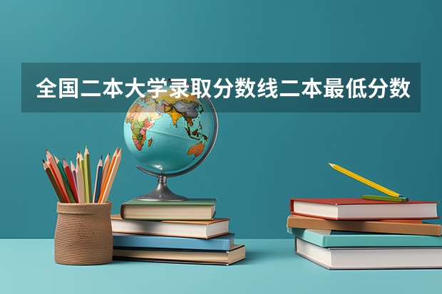 全国二本大学录取分数线二本最低分数线（多省含文理科）（一本二本录取分数线）