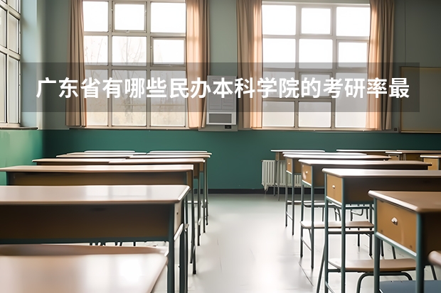 广东省有哪些民办本科学院的考研率最高？