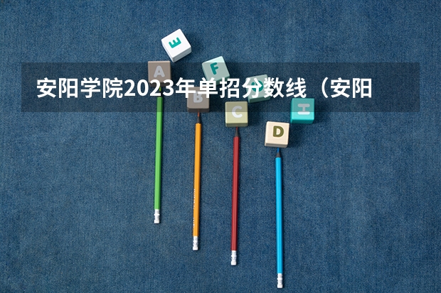 安阳学院2023年单招分数线（安阳学院分数线）