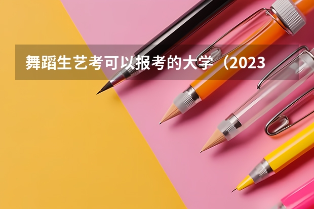 舞蹈生艺考可以报考的大学（2023河北舞蹈艺考时间）