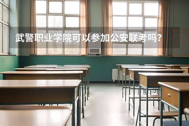 武警职业学院可以参加公安联考吗？