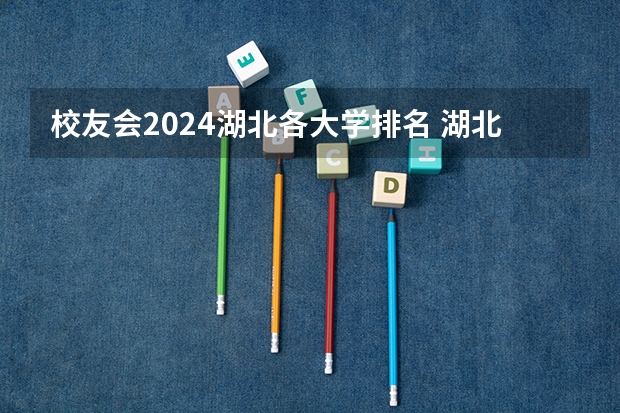 校友会2024湖北各大学排名 湖北专科大学排名