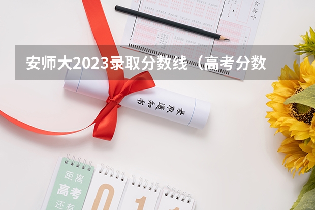 安师大2023录取分数线（高考分数线：安徽专科投档分数线公布）