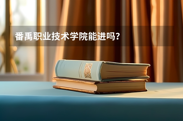 番禹职业技术学院能进吗？