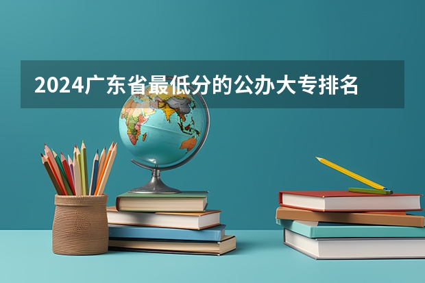 2024广东省最低分的公办大专排名及最低分数线位次 广东潮州卫生健康职业学院分数线