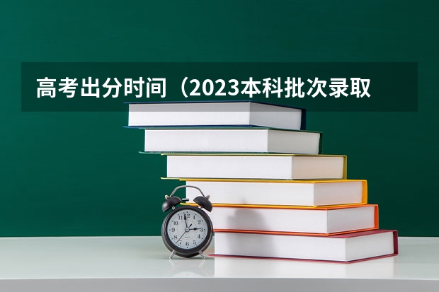 高考出分时间（2023本科批次录取时间表）