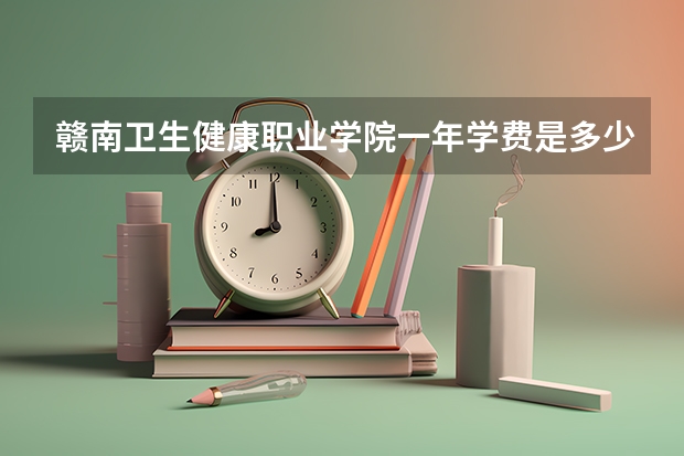 赣南卫生健康职业学院一年学费是多少