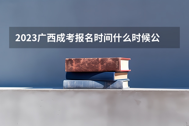 2023广西成考报名时间什么时候公布？