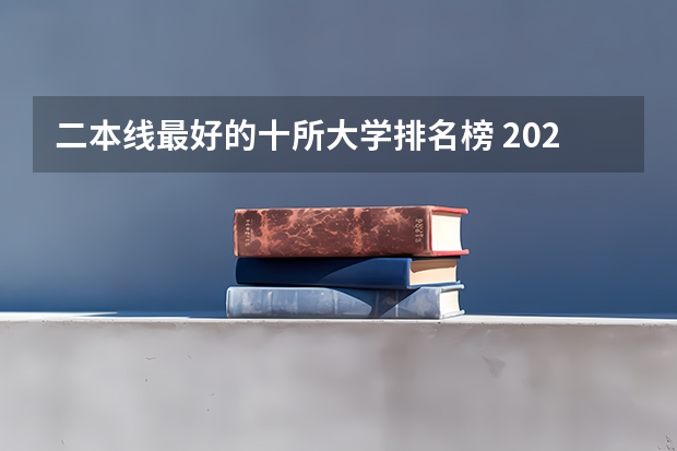 二本线最好的十所大学排名榜 2024年全国二本大学排名