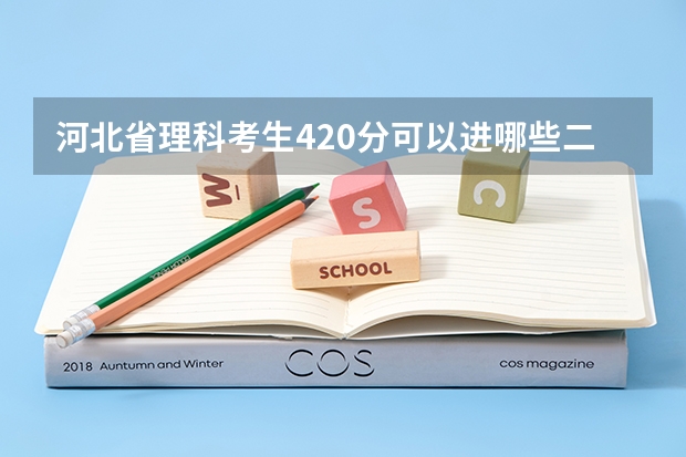 河北省理科考生420分可以进哪些二本院校？以这样的成绩是省内录取率高