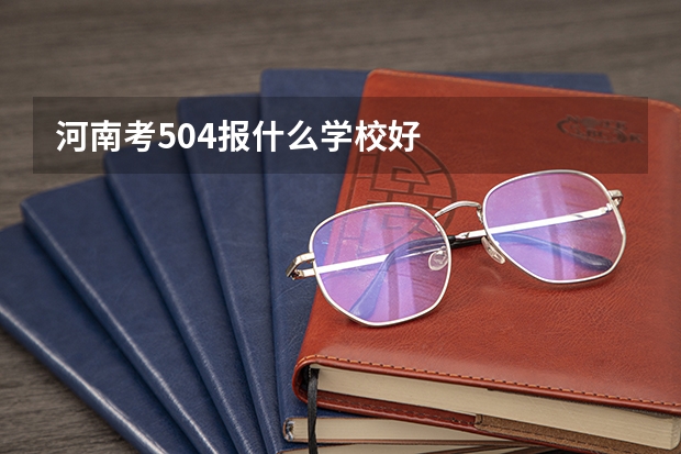 河南考504报什么学校好