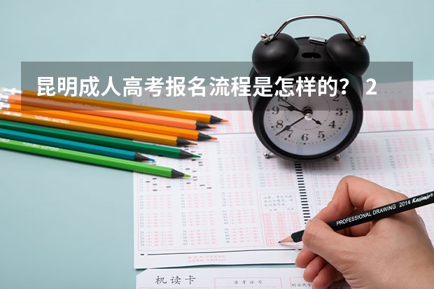 昆明成人高考报名流程是怎样的？ 2024各地区成人高考报名流程及时间一览表