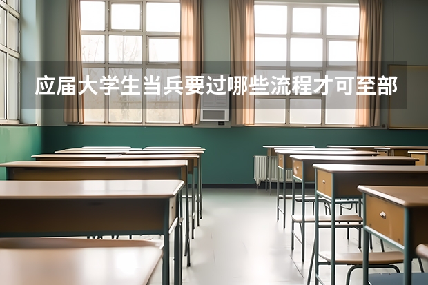 应届大学生当兵要过哪些流程才可至部队？