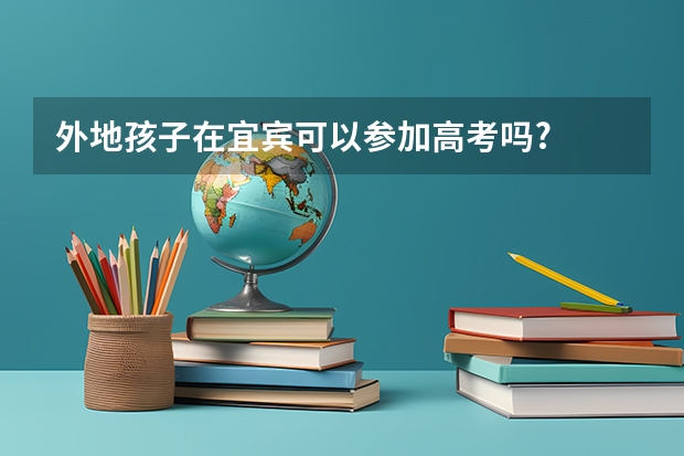 外地孩子在宜宾可以参加高考吗?