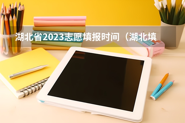 湖北省2023志愿填报时间（湖北填志愿的具体时间）