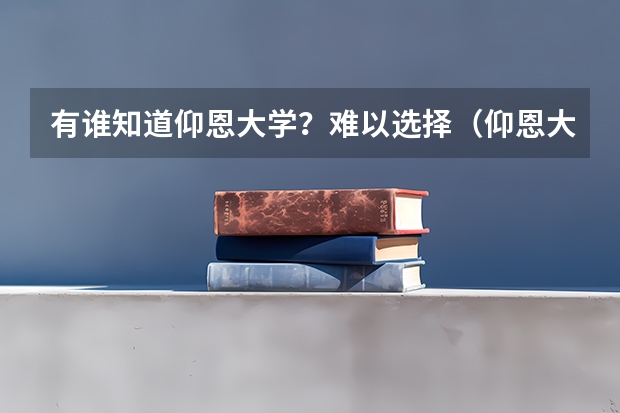 有谁知道仰恩大学？难以选择（仰恩大学新生宿舍条件带空调,宿舍内部环境图片）