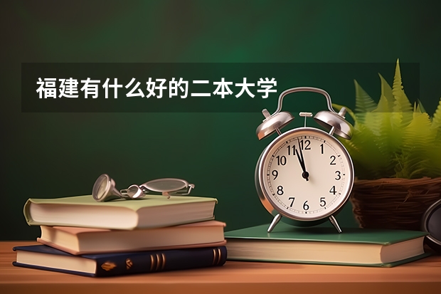 福建有什么好的二本大学