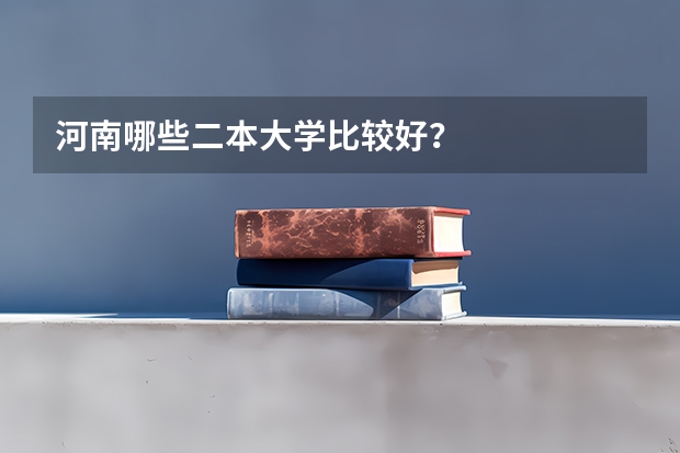 河南哪些二本大学比较好？