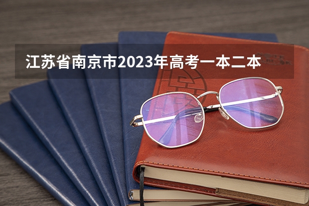 江苏省南京市2023年高考一本二本三本分数线 南京市成人高考科目？