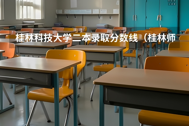 桂林科技大学二本录取分数线（桂林师范高等专科学校提前批分数线）