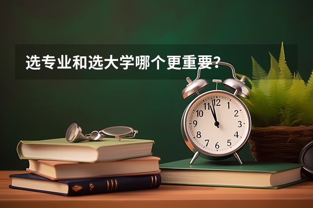 选专业和选大学哪个更重要？