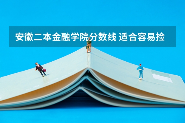 安徽二本金融学院分数线 适合容易捡漏的二本大学