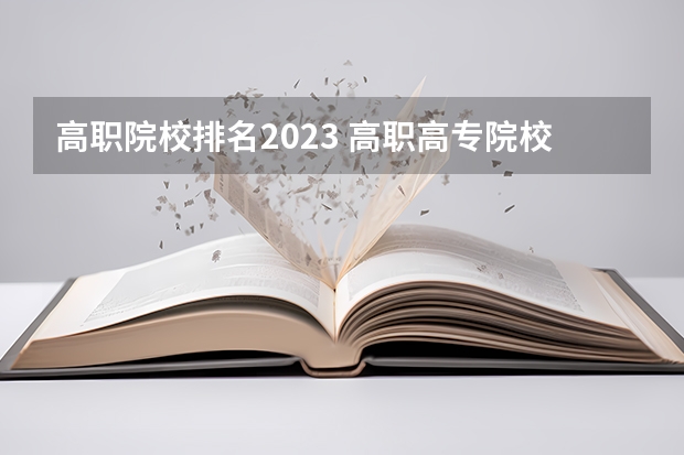 高职院校排名2023 高职高专院校排行榜