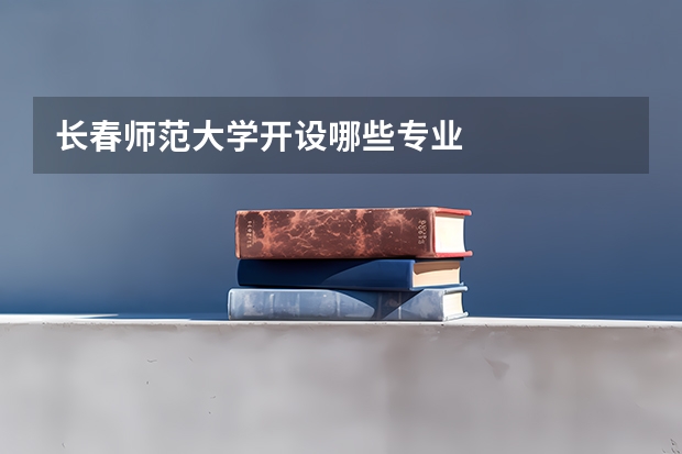 长春师范大学开设哪些专业