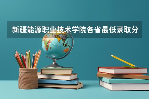 新疆能源职业技术学院各省最低录取分数线及位次 哈密职业技术学院分数线