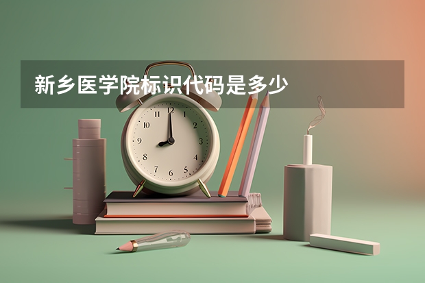 新乡医学院标识代码是多少