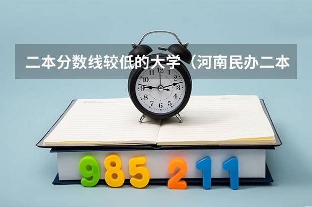 二本分数线较低的大学（河南民办二本院校排名及录取分数）