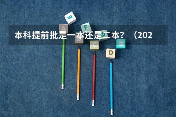 本科提前批是一本还是二本？（2024江西最好的二本大学）