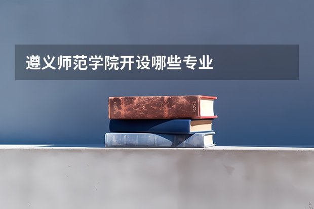 遵义师范学院开设哪些专业