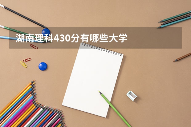 湖南理科430分有哪些大学